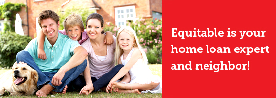 Equitable is your home loan expert and neighbor!