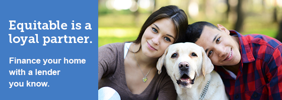 Equitable is a loyal partner. Finance your home with a lender you know.